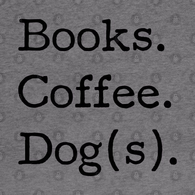 Books. Coffee. Dog(s). - Book Club, Dog lover, Coffee drinker, Funny tshirt by KellyDesignCompany